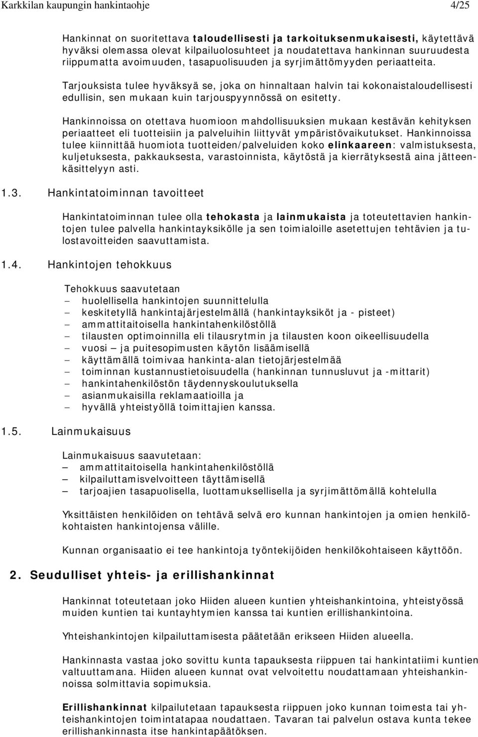 Tarjouksista tulee hyväksyä se, joka on hinnaltaan halvin tai kokonaistaloudellisesti edullisin, sen mukaan kuin tarjouspyynnössä on esitetty.