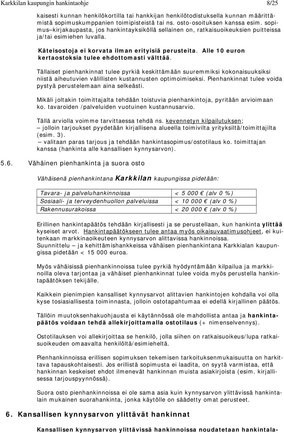 Alle 10 euron kertaostoksia tulee ehdottomasti välttää. Tällaiset pienhankinnat tulee pyrkiä keskittämään suuremmiksi kokonaisuuksiksi niistä aiheutuvien välillisten kustannusten optimoimiseksi.