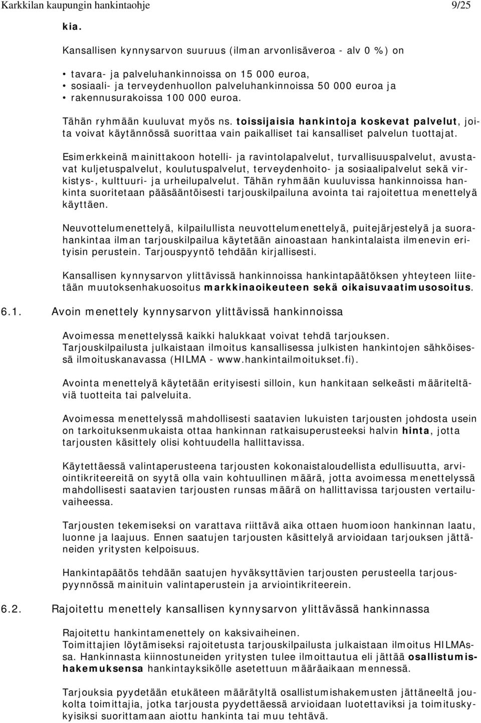 100 000 euroa. Tähän ryhmään kuuluvat myös ns. toissijaisia hankintoja koskevat palvelut, joita voivat käytännössä suorittaa vain paikalliset tai kansalliset palvelun tuottajat.