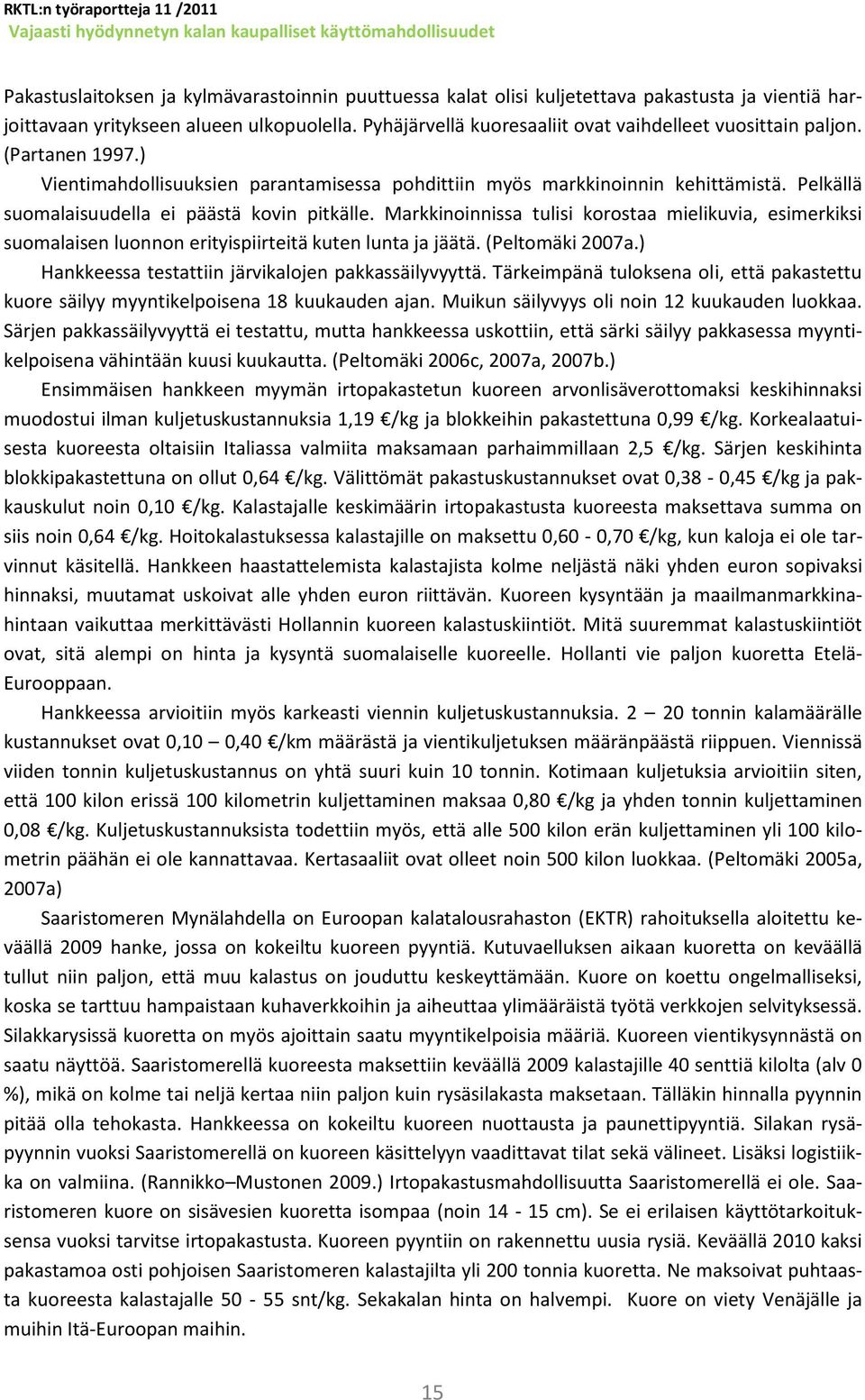 Pelkällä suomalaisuudella ei päästä kovin pitkälle. Markkinoinnissa tulisi korostaa mielikuvia, esimerkiksi suomalaisen luonnon erityispiirteitä kuten lunta ja jäätä. (Peltomäki 2007a.