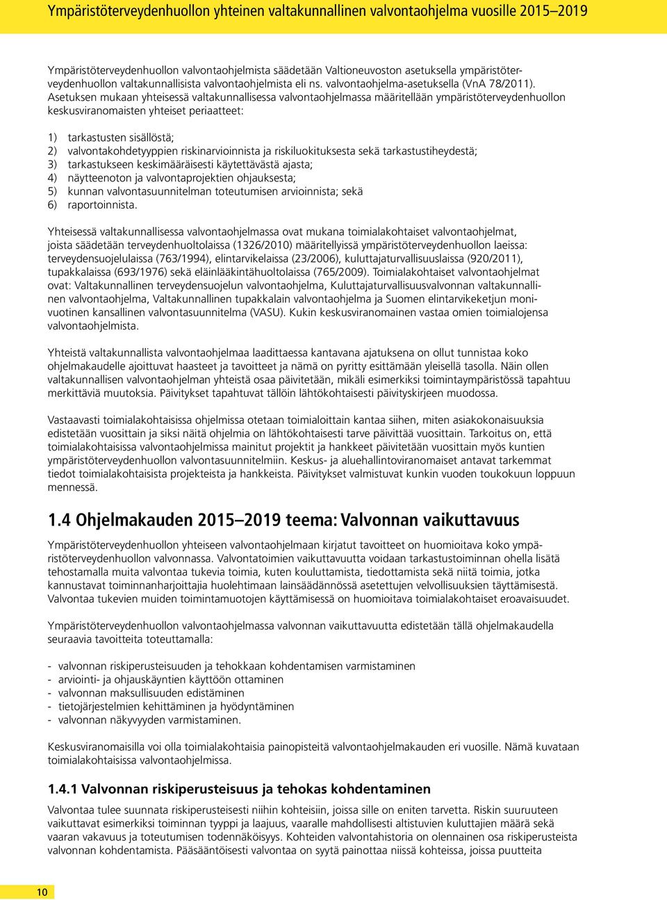 Asetuksen mukaan yhteisessä valtakunnallisessa valvontaohjelmassa määritellään ympäristöterveydenhuollon keskusviranomaisten yhteiset periaatteet: 1) tarkastusten sisällöstä; 2) valvontakohdetyyppien