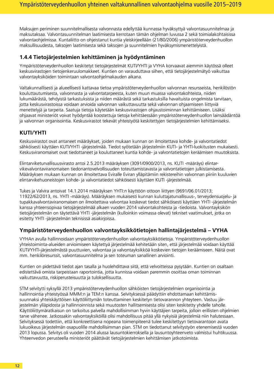 Kuntaliitto on ohjeistanut kuntia yleiskirjeellään (21/80/2006) ympäristöterveydenhuollon maksullisuudesta, taksojen laatimisesta sekä taksojen ja suunnitelmien hyväksymismenettelyistä. 1.4.