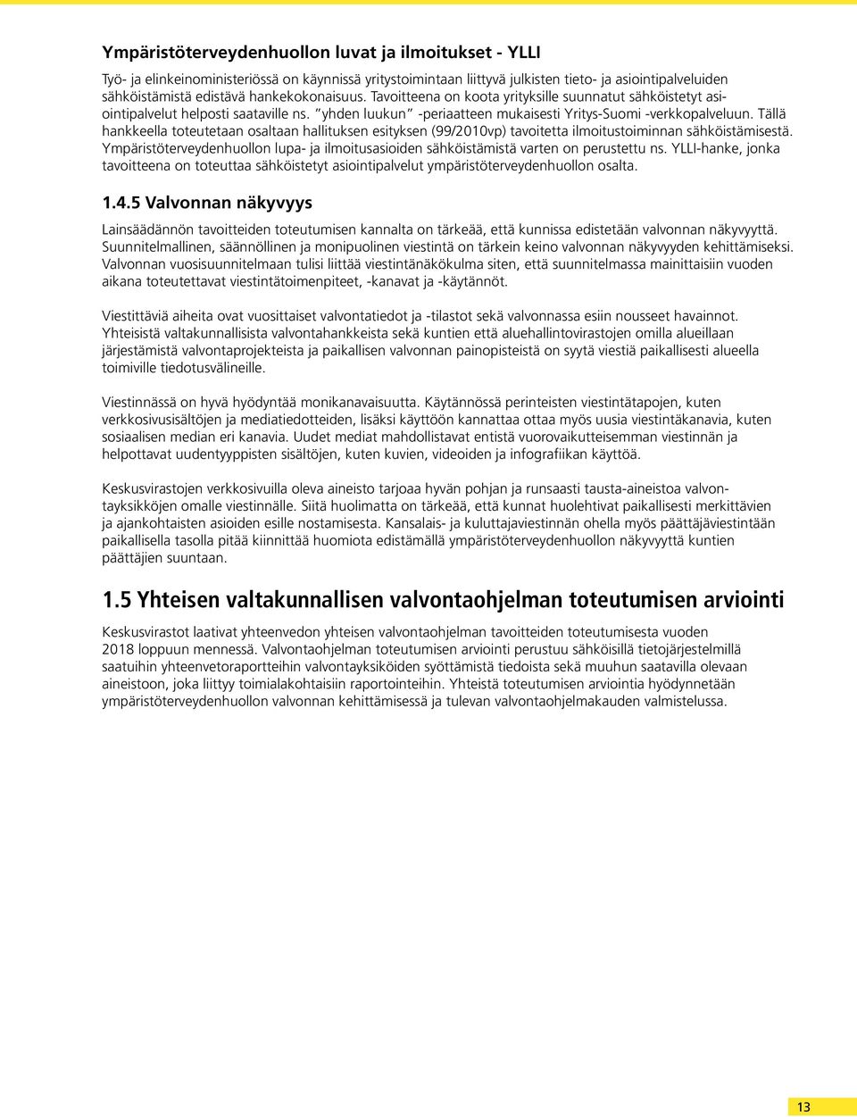 Tällä hankkeella toteutetaan osaltaan hallituksen esityksen (99/2010vp) tavoitetta ilmoitustoiminnan sähköistämisestä.