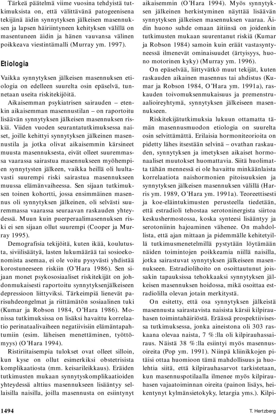 Etiologia Vaikka synnytyksen jälkeisen masennuksen etiologia on edelleen suurelta osin epäselvä, tunnetaan useita riskitekijöitä.