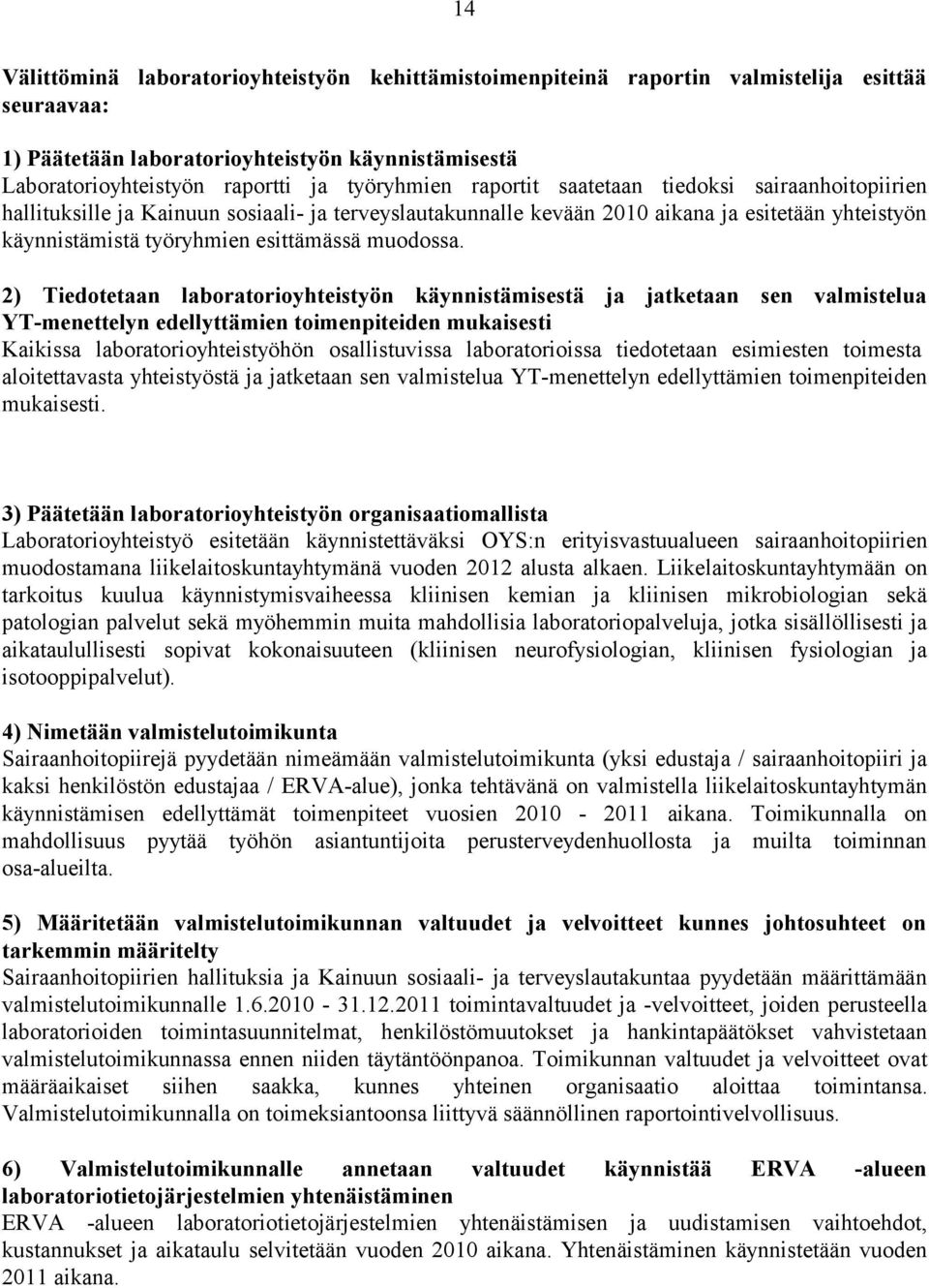 2) Tiedotetaan laboratorioyhteistyön käynnistämisestä ja jatketaan sen valmistelua YT-menettelyn edellyttämien toimenpiteiden mukaisesti Kaikissa laboratorioyhteistyöhön osallistuvissa