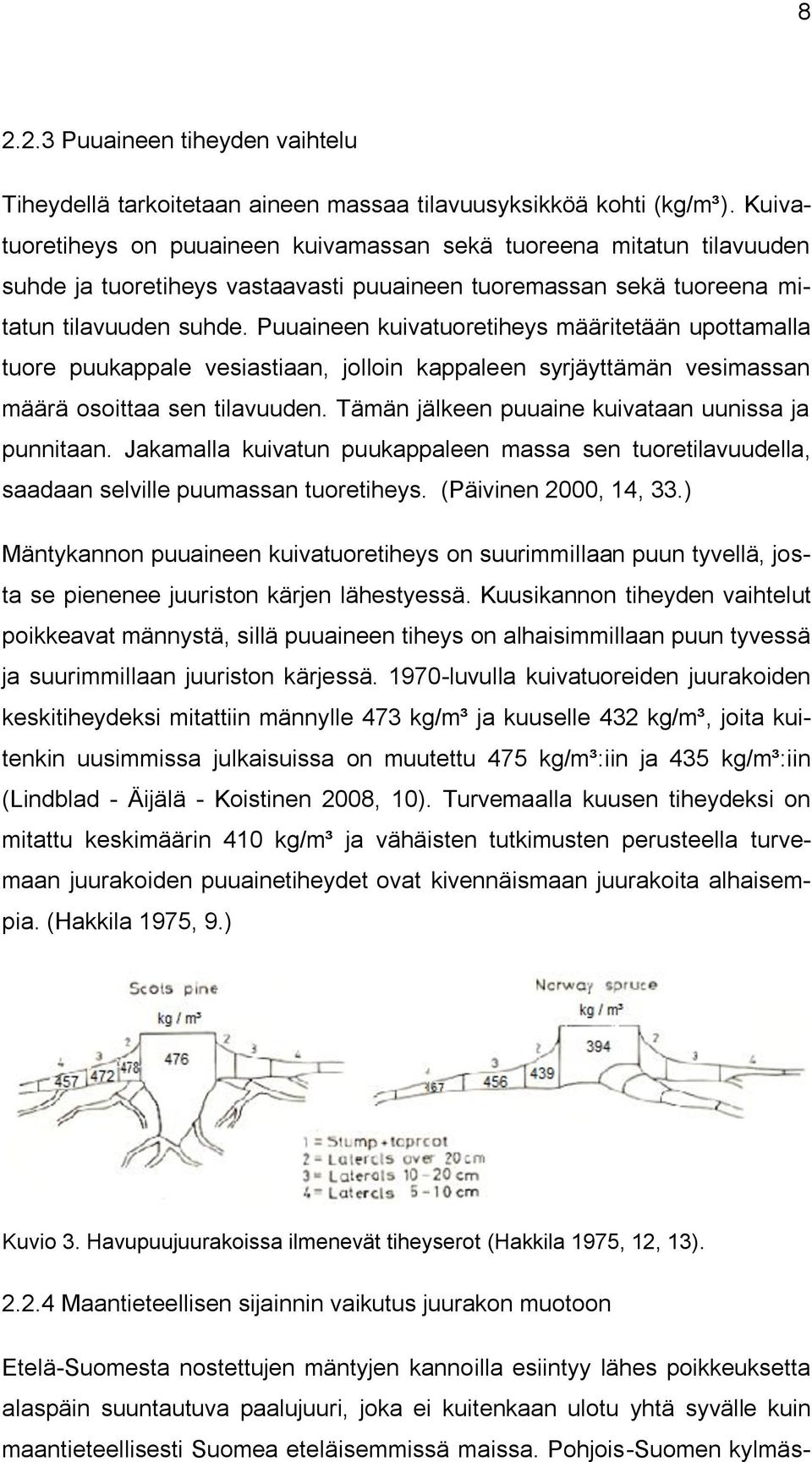 Puuaineen kuivatuoretiheys määritetään upottamalla tuore puukappale vesiastiaan, jolloin kappaleen syrjäyttämän vesimassan määrä osoittaa sen tilavuuden.