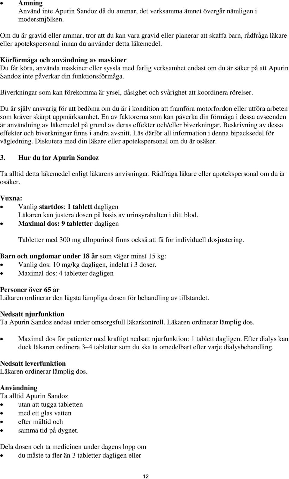 Körförmåga och användning av maskiner Du får köra, använda maskiner eller syssla med farlig verksamhet endast om du är säker på att Apurin Sandoz inte påverkar din funktionsförmåga.