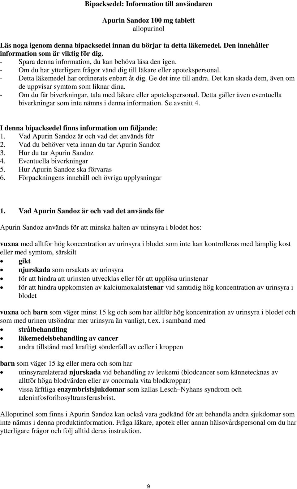 - Detta läkemedel har ordinerats enbart åt dig. Ge det inte till andra. Det kan skada dem, även om de uppvisar symtom som liknar dina. - Om du får biverkningar, tala med läkare eller apotekspersonal.