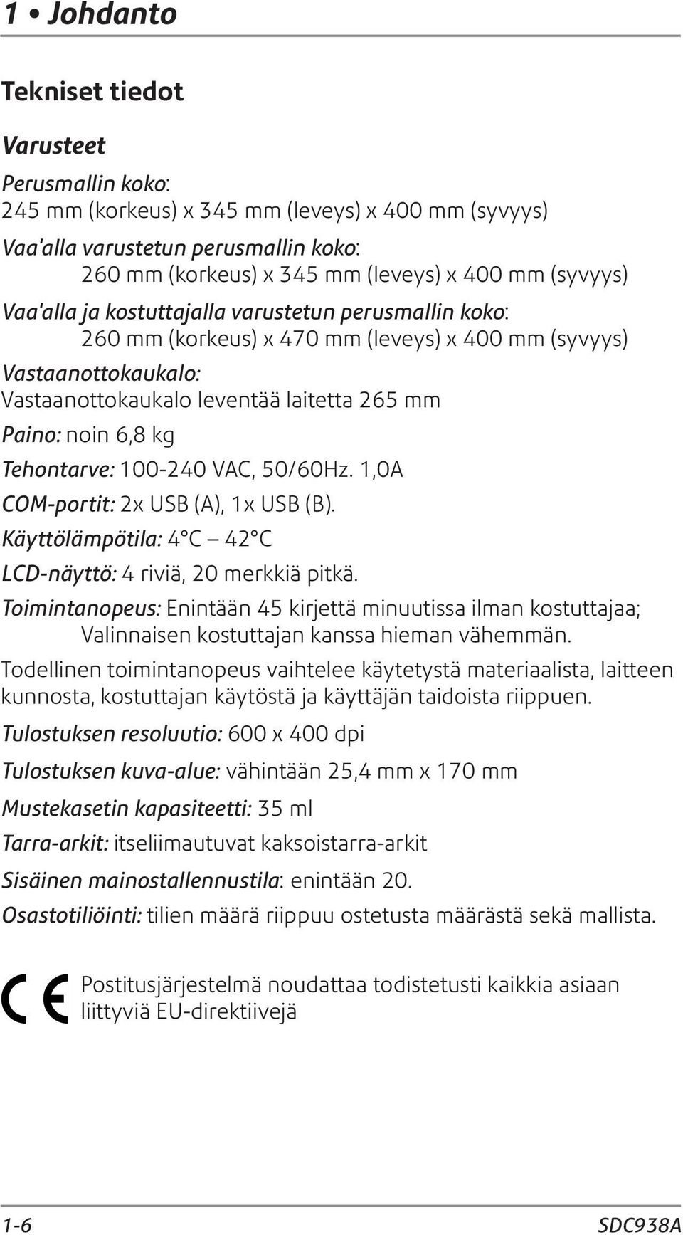 Tehontarve: 100-240 VAC, 50/60Hz. 1,0A COM-portit: 2x USB (A), 1x USB (B). Käyttölämpötila: 4 C 42 C LCD-näyttö: 4 riviä, 20 merkkiä pitkä.