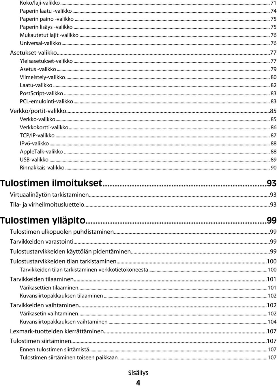 .. 85 Verkkokortti-valikko... 86 TCP/IP-valikko... 87 IPv6-valikko... 88 AppleTalk-valikko... 88 USB-valikko... 89 Rinnakkais-valikko... 90 Tulostimen ilmoitukset...93 Virtuaalinäytön tarkistaminen.