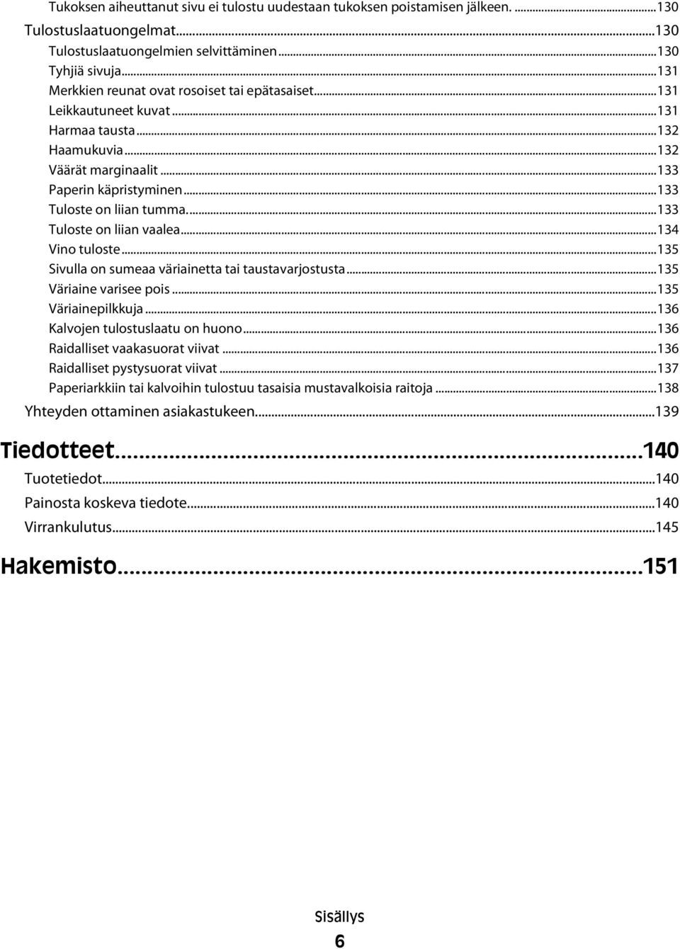 ..133 Tuloste on liian vaalea...134 Vino tuloste...135 Sivulla on sumeaa väriainetta tai taustavarjostusta...135 Väriaine varisee pois...135 Väriainepilkkuja...136 Kalvojen tulostuslaatu on huono.