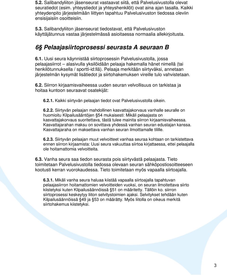 Salibandyliiton jäsenseurat tiedostavat, että Palvelusivuston käyttäjätunnus vastaa järjestelmässä asioitaessa normaalia allekirjoitusta. 6 Pelaajasiirtoprosessi seurasta A seuraan B 6.1.