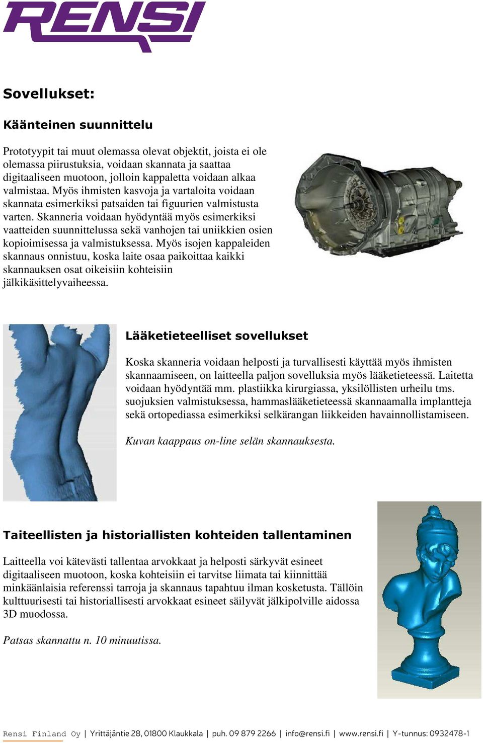 Skanneria voidaan hyödyntää myös esimerkiksi vaatteiden suunnittelussa sekä vanhojen tai uniikkien osien kopioimisessa ja valmistuksessa.