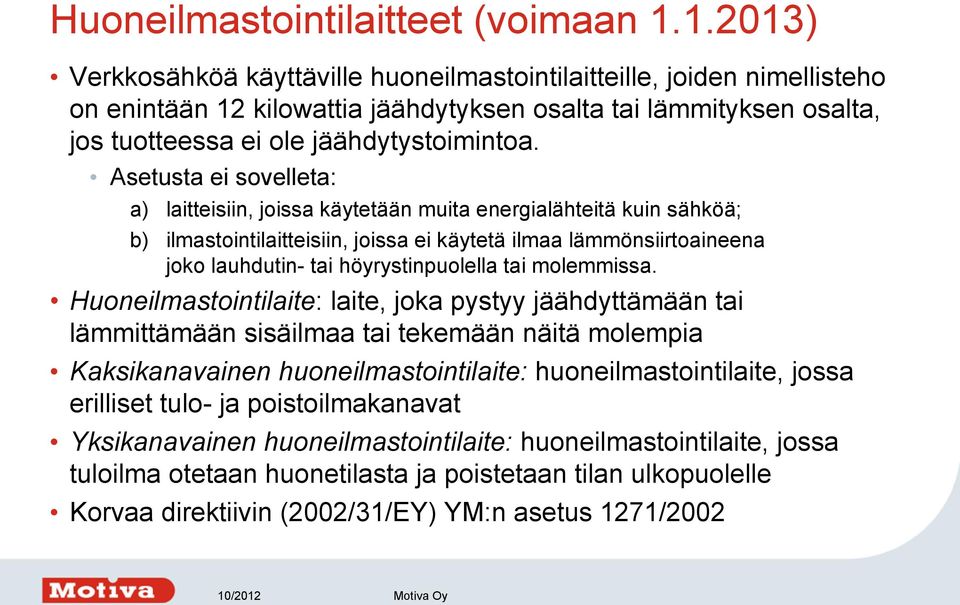 Asetusta ei sovelleta: a) laitteisiin, joissa käytetään muita energialähteitä kuin sähköä; b) ilmastointilaitteisiin, joissa ei käytetä ilmaa lämmönsiirtoaineena joko lauhdutin- tai höyrystinpuolella