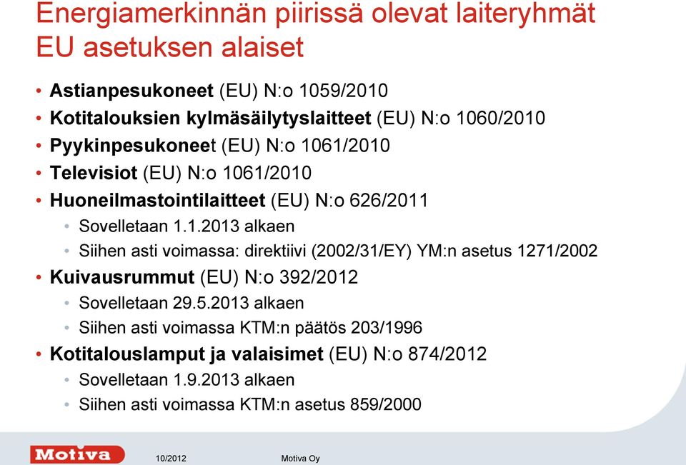 5.2013 alkaen Siihen asti voimassa KTM:n päätös 203/1996 Kotitalouslamput ja valaisimet (EU) N:o 874/2012 Sovelletaan 1.9.2013 alkaen Siihen asti voimassa KTM:n asetus 859/2000