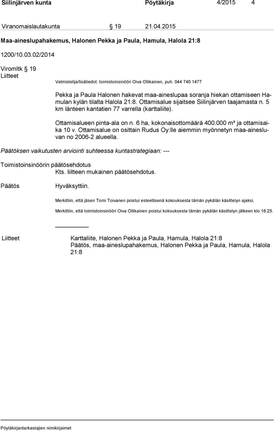 044 740 1477 Pekka ja Paula Halonen hakevat maa-aineslupaa soranja hiekan ottamiseen Hamu lan kylän tilalta Halola 21:8. Ottamisalue sijaitsee Siilinjärven taajamasta n.