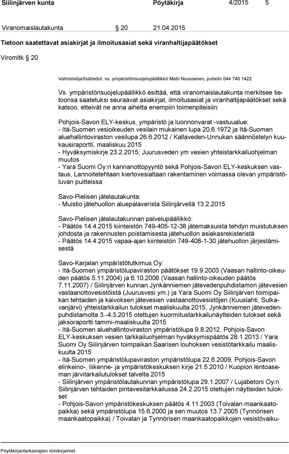 ympäristönsuojelupäällikkö esittää, että viranomaislautakunta merkitsee tietoon sa saatetuksi seuraavat asiakirjat, ilmoitusasiat ja viranhaltijapäätökset sekä kat soo, etteivät ne anna aihetta