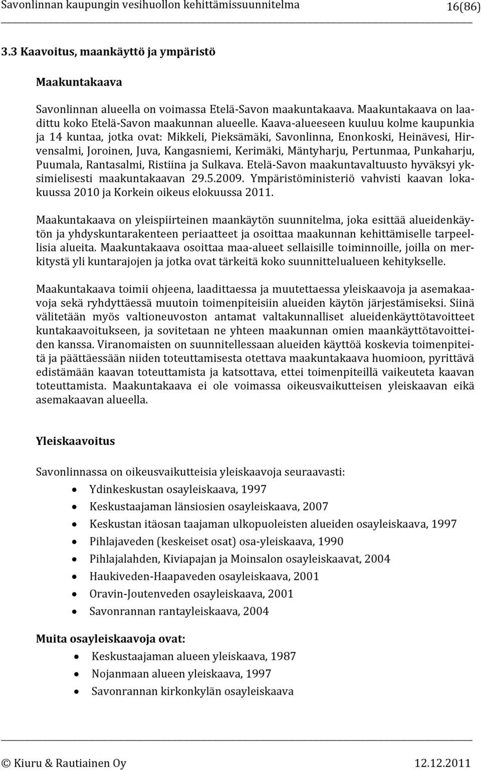 Punkaharju, Puumala, Rantasalmi, Ristiina ja Sulkava. Etelä Savon maakuntavaltuusto hyväksyi yksimielisesti maakuntakaavan 29.5.2009.