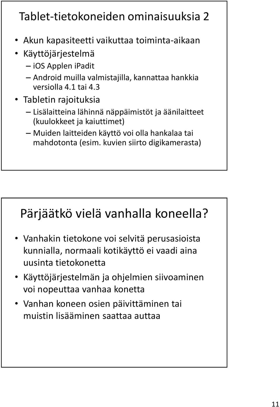 3 Tabletin rajoituksia Lisälaitteina lähinnä näppäimistöt ja äänilaitteet (kuulokkeet ja kaiuttimet) Muiden laitteiden käyttö voi olla hankalaa tai mahdotonta (esim.