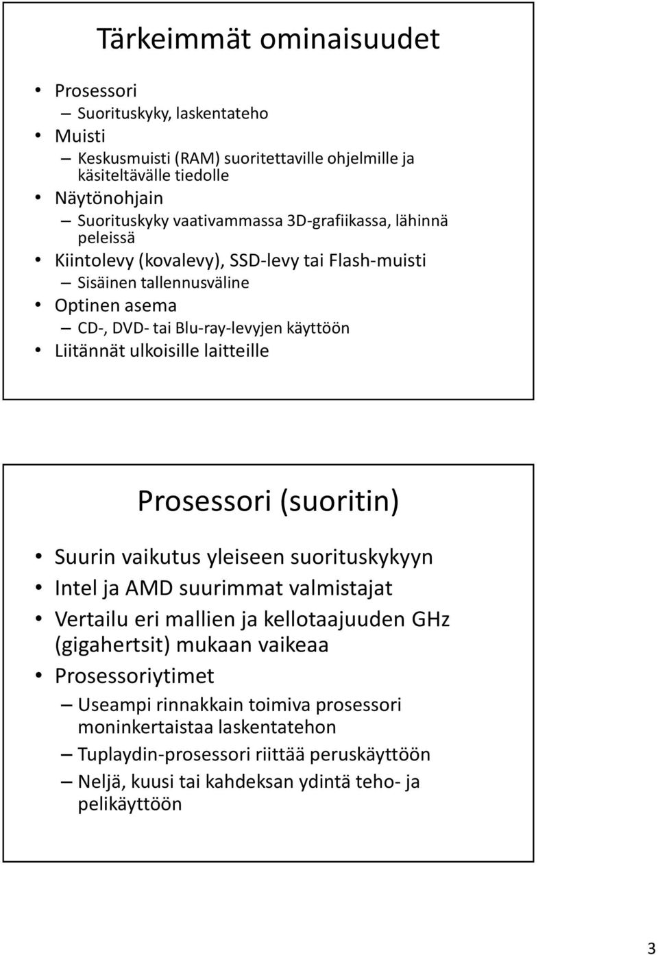 laitteille Prosessori (suoritin) Suurin vaikutus yleiseen suorituskykyyn Intel ja AMD suurimmat valmistajat Vertailu eri mallien ja kellotaajuuden GHz (gigahertsit) mukaan vaikeaa