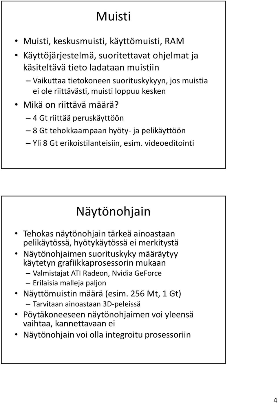 videoeditointi Näytönohjain Tehokas näytönohjain tärkeä ainoastaan pelikäytössä, hyötykäytössä ei merkitystä Näytönohjaimen suorituskyky määräytyy käytetyn grafiikkaprosessorin mukaan Valmistajat