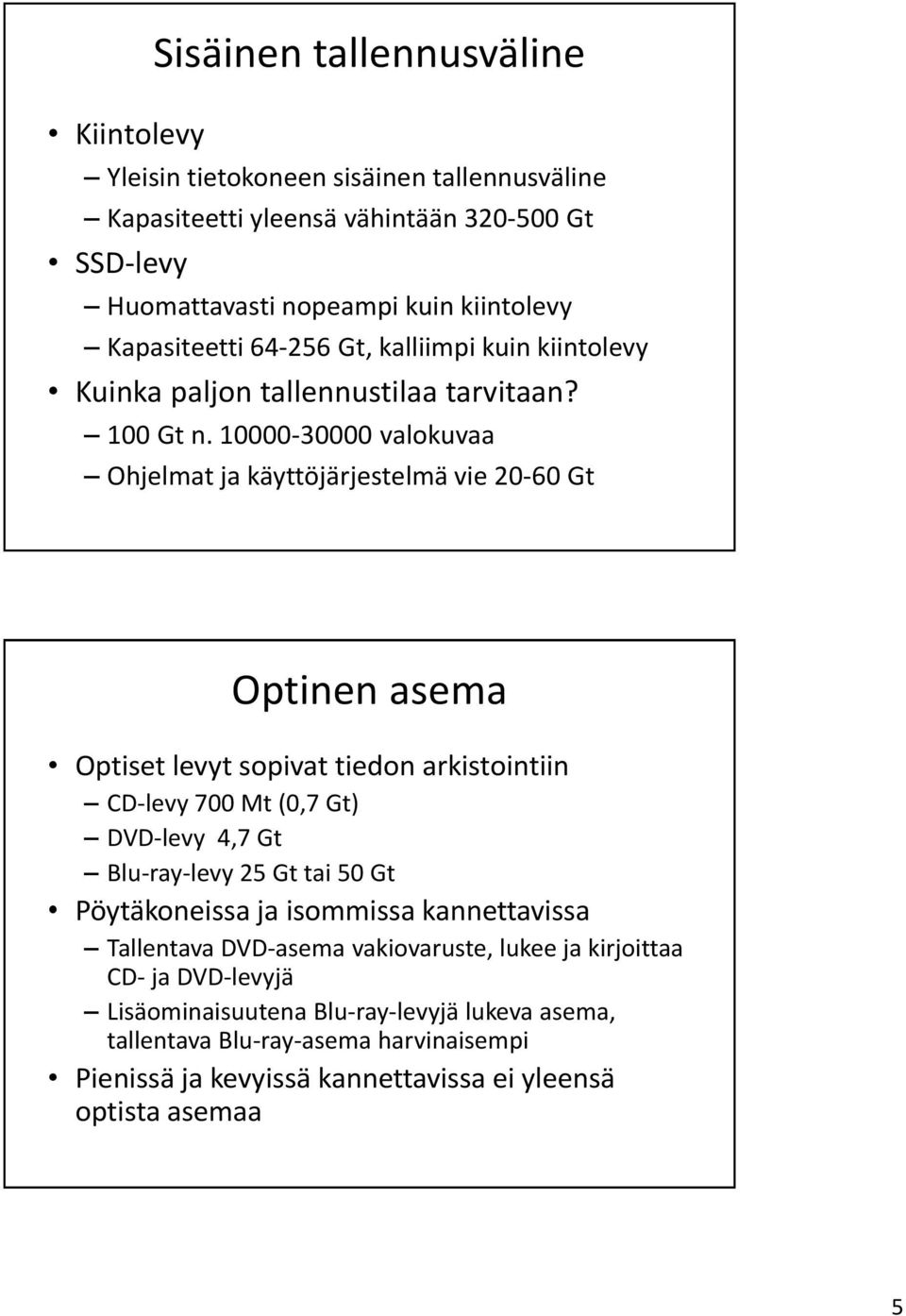 10000-30000 valokuvaa Ohjelmat ja käyttöjärjestelmä vie 20-60 Gt Optinen asema Optiset levyt sopivat tiedon arkistointiin CD-levy 700 Mt (0,7 Gt) DVD-levy 4,7 Gt Blu-ray-levy 25 Gt