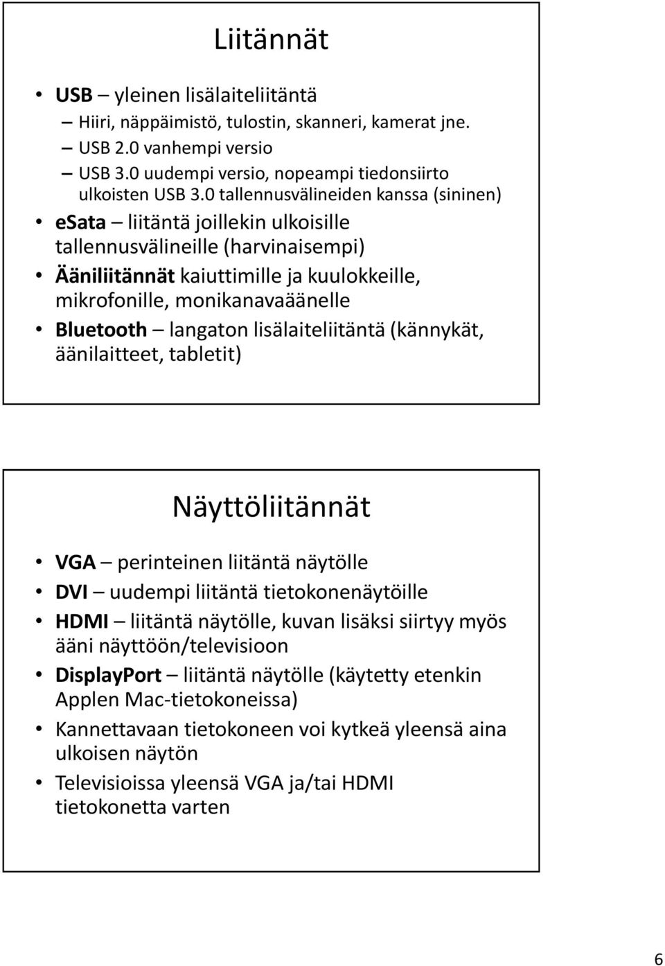 langaton lisälaiteliitäntä (kännykät, äänilaitteet, tabletit) Näyttöliitännät VGA perinteinen liitäntä näytölle DVI uudempi liitäntä tietokonenäytöille HDMI liitäntä näytölle, kuvan lisäksi siirtyy