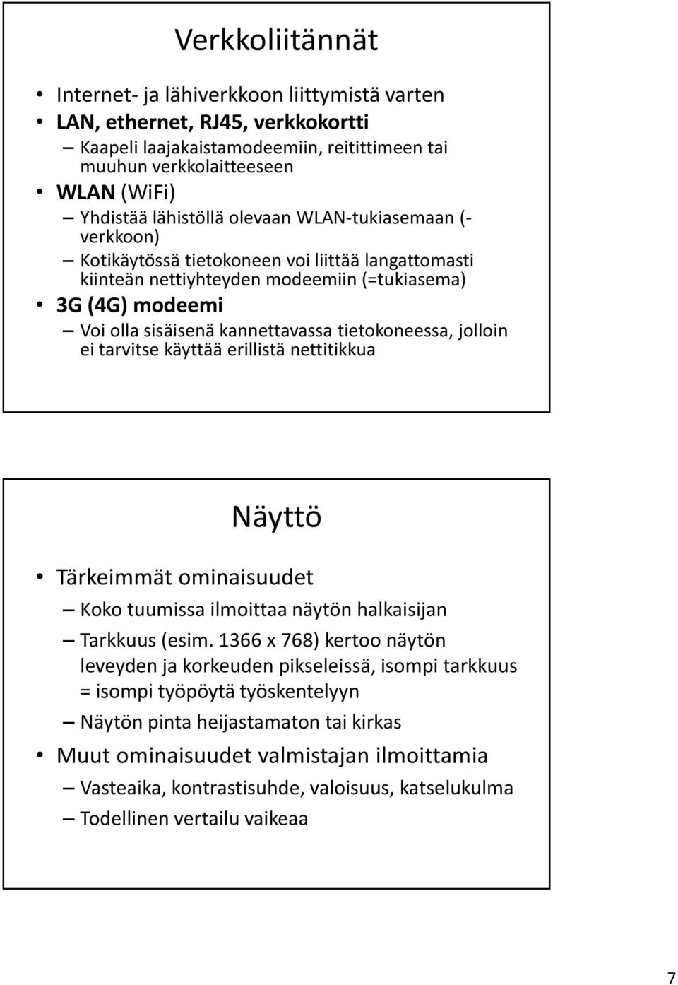 jolloin ei tarvitse käyttää erillistä nettitikkua Näyttö Tärkeimmät ominaisuudet Koko tuumissa ilmoittaa näytön halkaisijan Tarkkuus (esim.