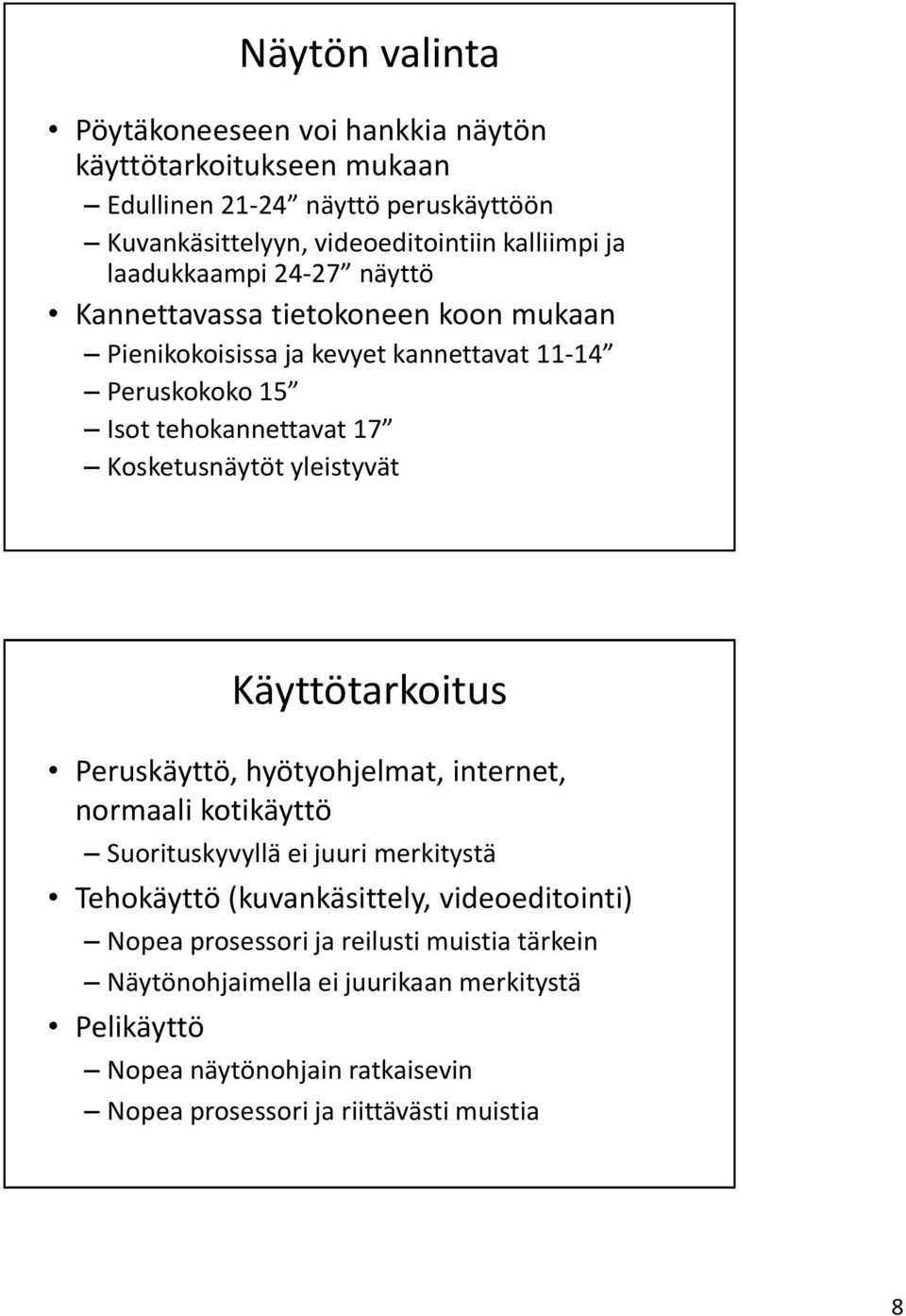 yleistyvät Käyttötarkoitus Peruskäyttö, hyötyohjelmat, internet, normaali kotikäyttö Suorituskyvyllä ei juuri merkitystä Tehokäyttö (kuvankäsittely, videoeditointi)