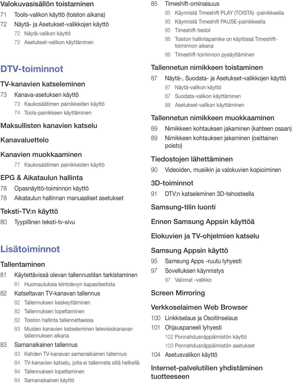 painikkeiden käyttö EPG & Aikataulun hallinta 78 Opasnäyttö-toiminnon käyttö 78 Aikataulun hallinnan manuaaliset asetukset Teksti-TV:n käyttö 80 Tyypillinen teksti-tv-sivu Lisätoiminnot Tallentaminen