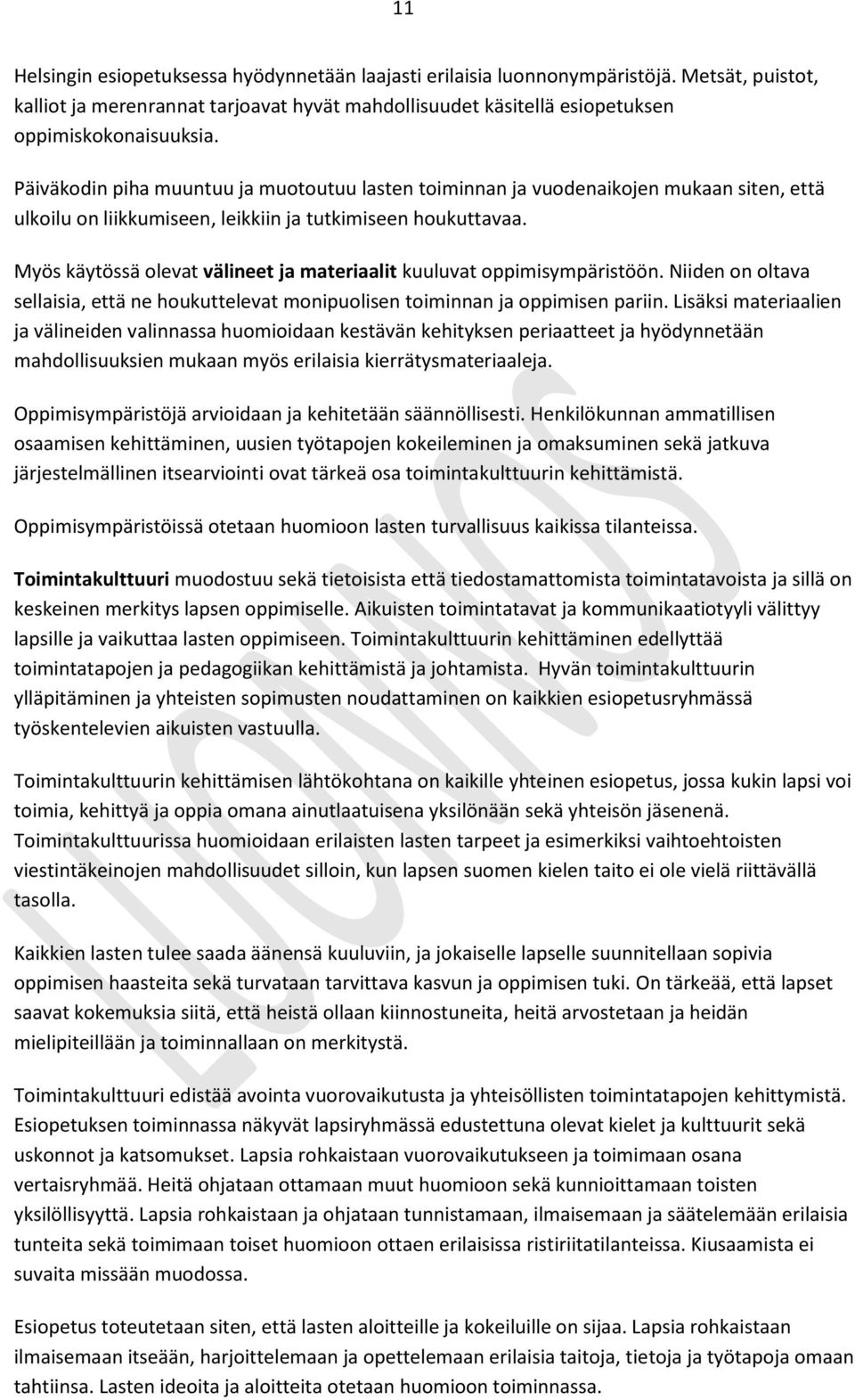 Myös käytössä olevat välineet ja materiaalit kuuluvat oppimisympäristöön. Niiden on oltava sellaisia, että ne houkuttelevat monipuolisen toiminnan ja oppimisen pariin.