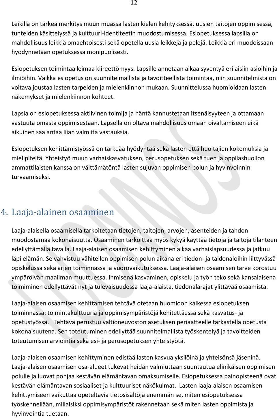Esiopetuksen toimintaa leimaa kiireettömyys. Lapsille annetaan aikaa syventyä erilaisiin asioihin ja ilmiöihin.