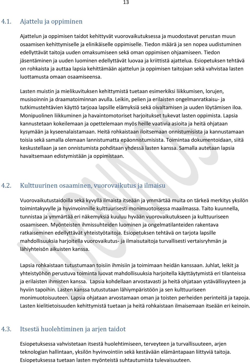 Esiopetuksen tehtävä on rohkaista ja auttaa lapsia kehittämään ajattelun ja oppimisen taitojaan sekä vahvistaa lasten luottamusta omaan osaamiseensa.