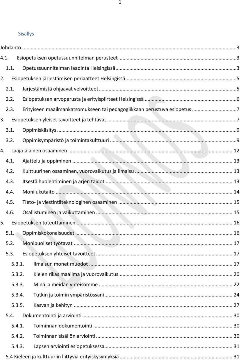 Oppimiskäsitys...9 3.2. Oppimisympäristö ja toimintakulttuuri...9 4. Laaja-alainen osaaminen... 12 4.1. Ajattelu ja oppiminen... 13 4.2. Kulttuurinen osaaminen, vuorovaikutus ja ilmaisu... 13 4.3. Itsestä huolehtiminen ja arjen taidot.