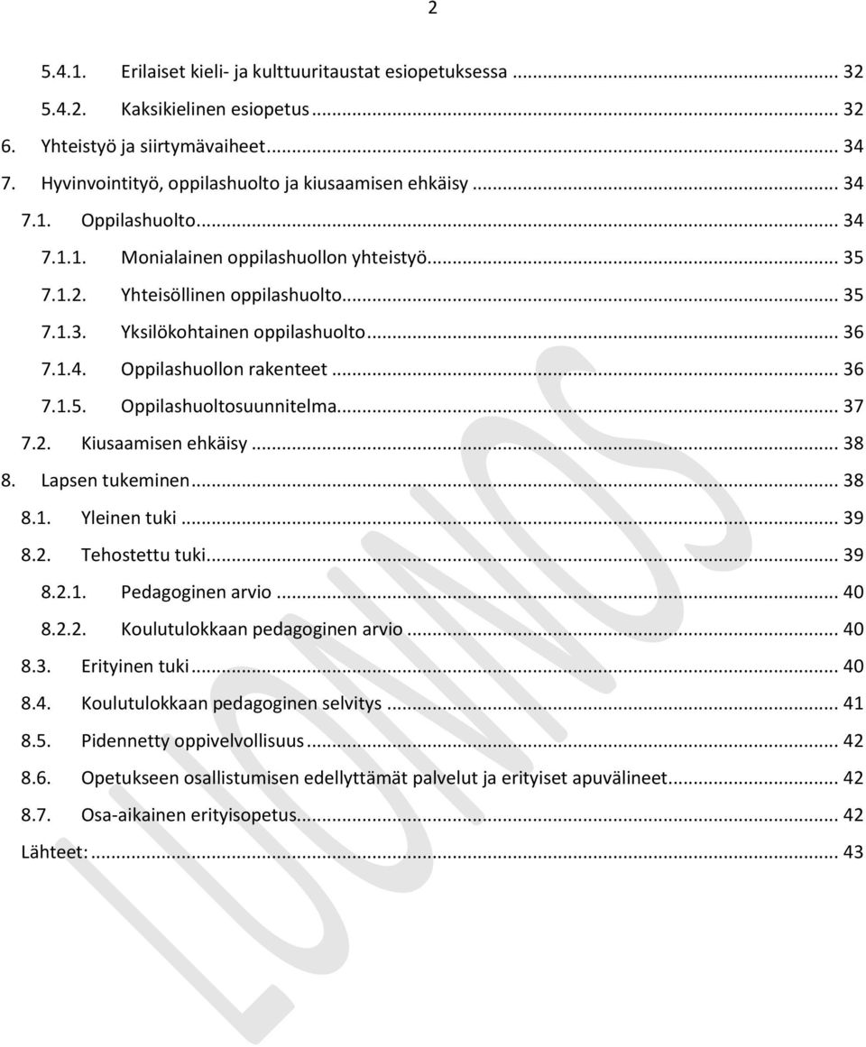 .. 36 7.1.5. Oppilashuoltosuunnitelma... 37 7.2. Kiusaamisen ehkäisy... 38 8. Lapsen tukeminen... 38 8.1. Yleinen tuki... 39 8.2. Tehostettu tuki... 39 8.2.1. Pedagoginen arvio... 40 8.2.2. Koulutulokkaan pedagoginen arvio.