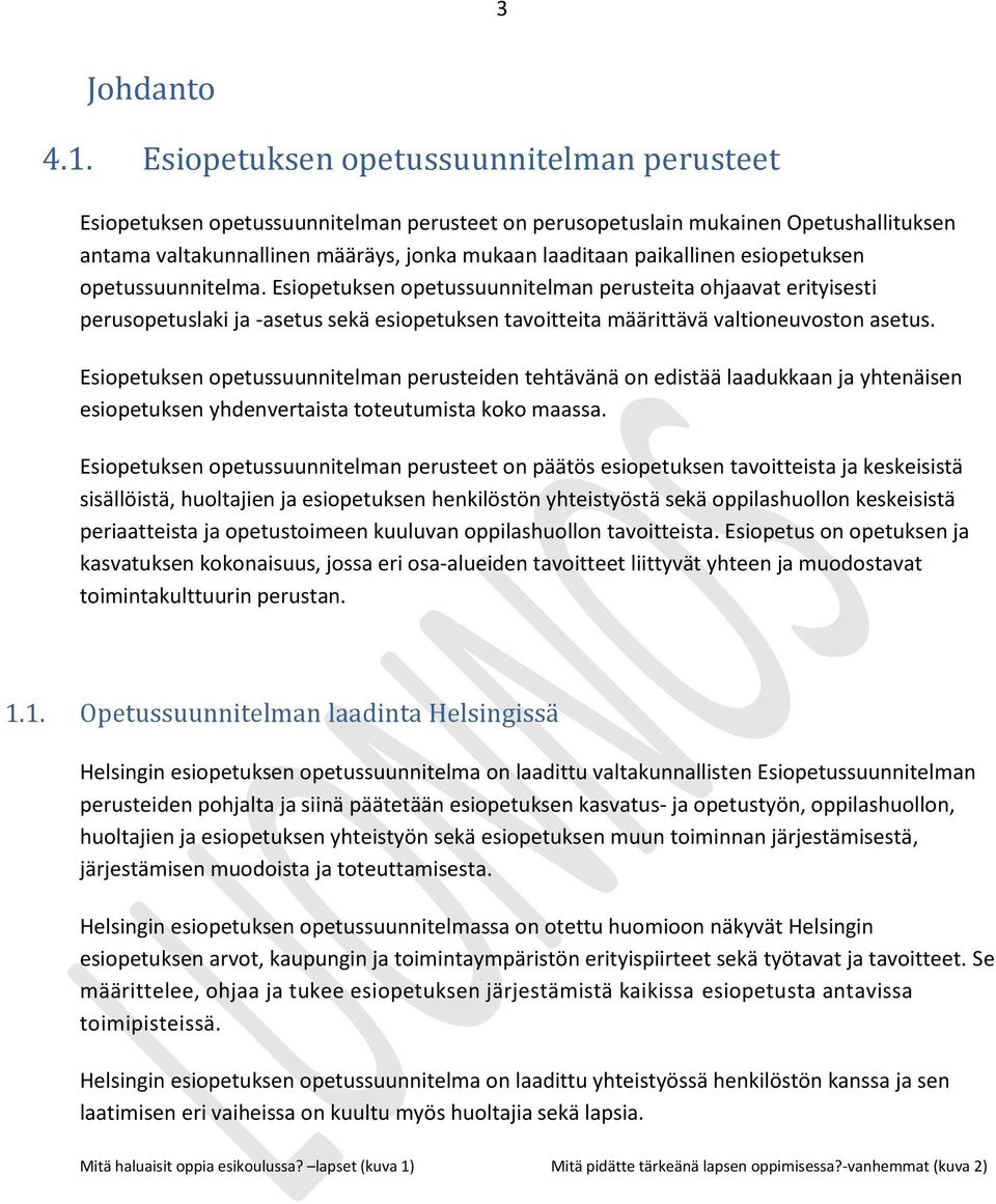 esiopetuksen opetussuunnitelma. Esiopetuksen opetussuunnitelman perusteita ohjaavat erityisesti perusopetuslaki ja -asetus sekä esiopetuksen tavoitteita määrittävä valtioneuvoston asetus.