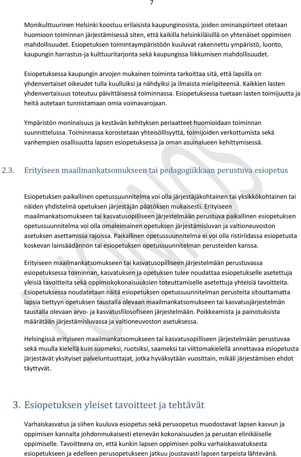 Esiopetuksessa kaupungin arvojen mukainen toiminta tarkoittaa sitä, että lapsilla on yhdenvertaiset oikeudet tulla kuulluiksi ja nähdyiksi ja ilmaista mielipiteensä.