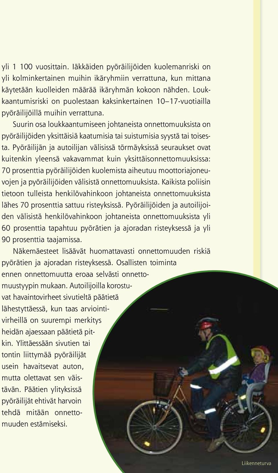 Suurin osa loukkaantumiseen johtaneista onnettomuuksista on pyöräilijöiden yksittäisiä kaatumisia tai suistumisia syystä tai toisesta.