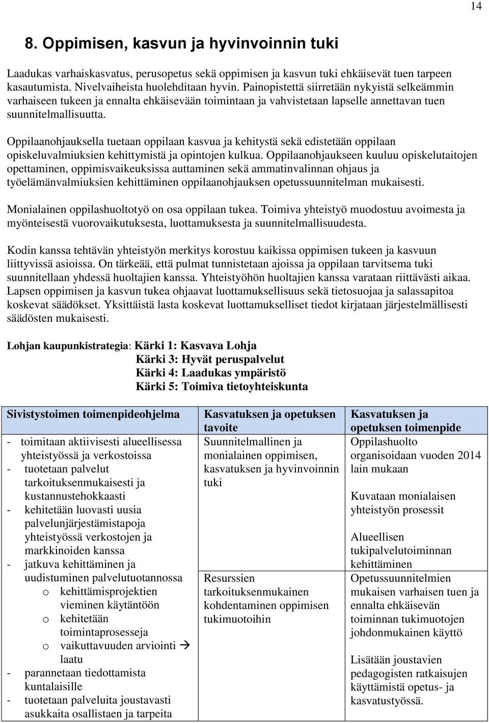 Oppilaanohjauksella tuetaan oppilaan kasvua ja kehitystä sekä edistetään oppilaan opiskeluvalmiuksien kehittymistä ja opintojen kulkua.