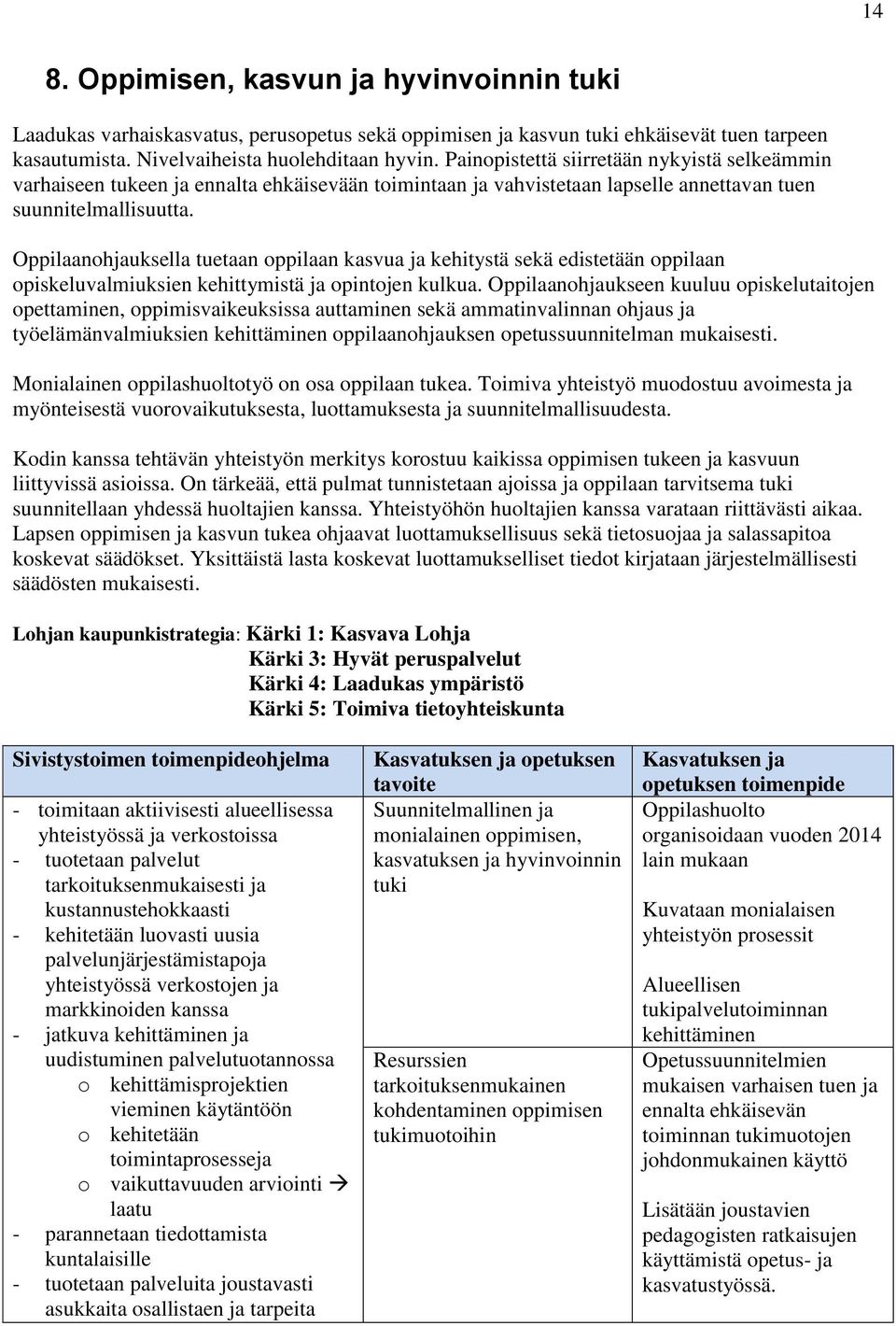 Oppilaanohjauksella tuetaan oppilaan kasvua ja kehitystä sekä edistetään oppilaan opiskeluvalmiuksien kehittymistä ja opintojen kulkua.