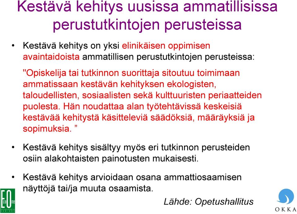 periaatteiden puolesta. Hän noudattaa alan työtehtävissä keskeisiä kestävää kehitystä käsitteleviä säädöksiä, määräyksiä ja sopimuksia.