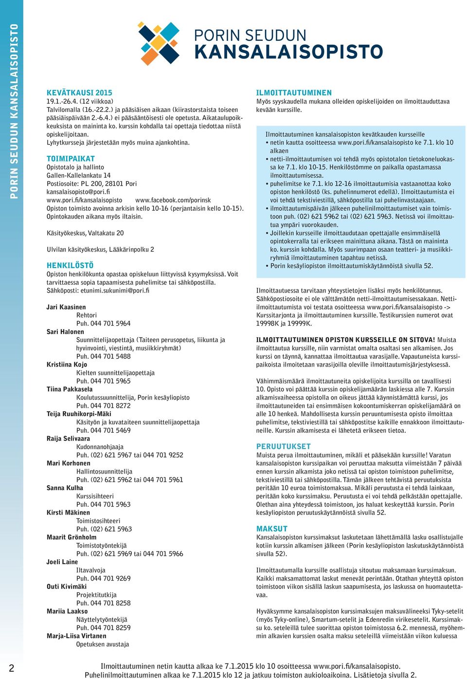 TOIMIPAIKAT Opistotalo ja hallinto Gallen-Kallelankatu 14 Postiosoite: PL 200, 28101 Pori kansalaisopisto@pori.fi www.pori.fi/kansalaisopisto www.facebook.
