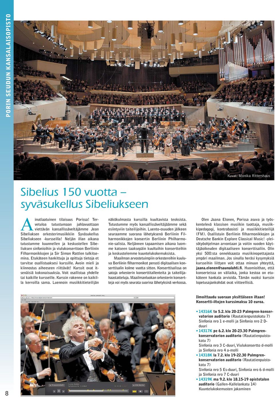 Neljän illan aikana tutustumme kuunnellen ja keskustellen Sibeliuksen sinfonioihin ja viulukonserttoon Berliinin Filharmonikkojen ja Sir Simon Rattlen tulkitsemina.