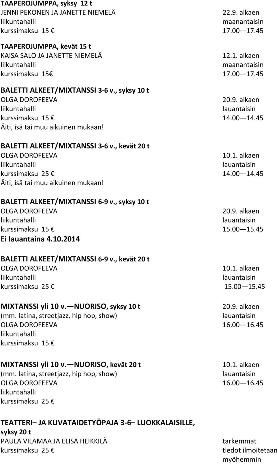 , syksy 10 t 20.9. alkaen 15.00 15.45 Ei lauantaina 4.10.2014 BALETTI ALKEET/MIXTANSSI 6-9 v., kevät 20 t 10.1. alkaen 15.00 15.45 MIXTANSSI yli 10 v. NUORISO, syksy 10 t 20.9. alkaen (mm.