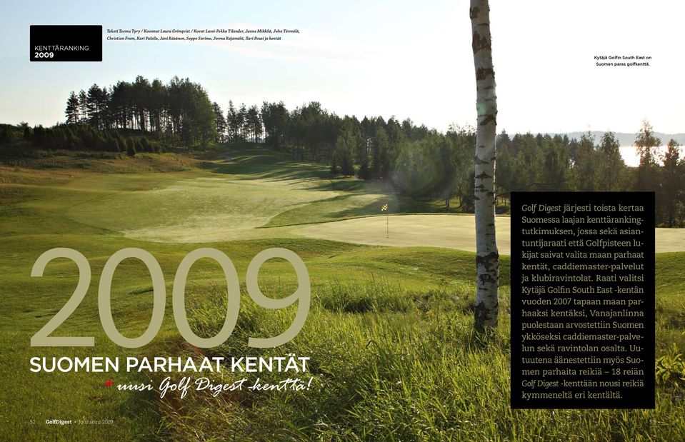 Golf Digest järjesti toista kertaa Suomessa laajan kenttärankingtutkimuksen, jossa sekä asiantuntijaraati että Golfpisteen lukijat saivat valita maan parhaat kentät, caddiemaster-palvelut ja