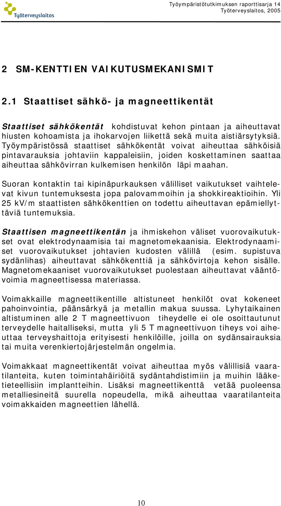 Työympäristössä staattiset sähkökentät voivat aiheuttaa sähköisiä pintavarauksia johtaviin kappaleisiin, joiden koskettaminen saattaa aiheuttaa sähkövirran kulkemisen henkilön läpi maahan.