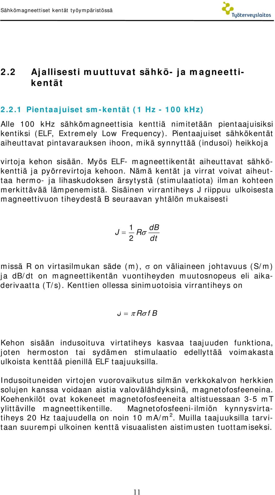 Nämä kentät ja virrat voivat aiheuttaa hermo- ja lihaskudoksen ärsytystä (stimulaatiota) ilman kohteen merkittävää lämpenemistä.
