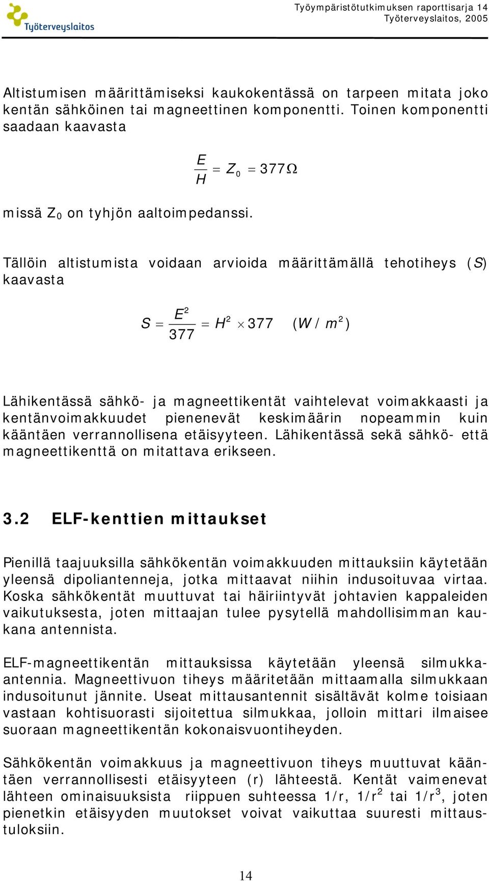 Tällöin altistumista voidaan arvioida määrittämällä tehotiheys (S) kaavasta 2 E 2 S = = H 377 377 ( W / m 2 ) Lähikentässä sähkö- ja magneettikentät vaihtelevat voimakkaasti ja kentänvoimakkuudet