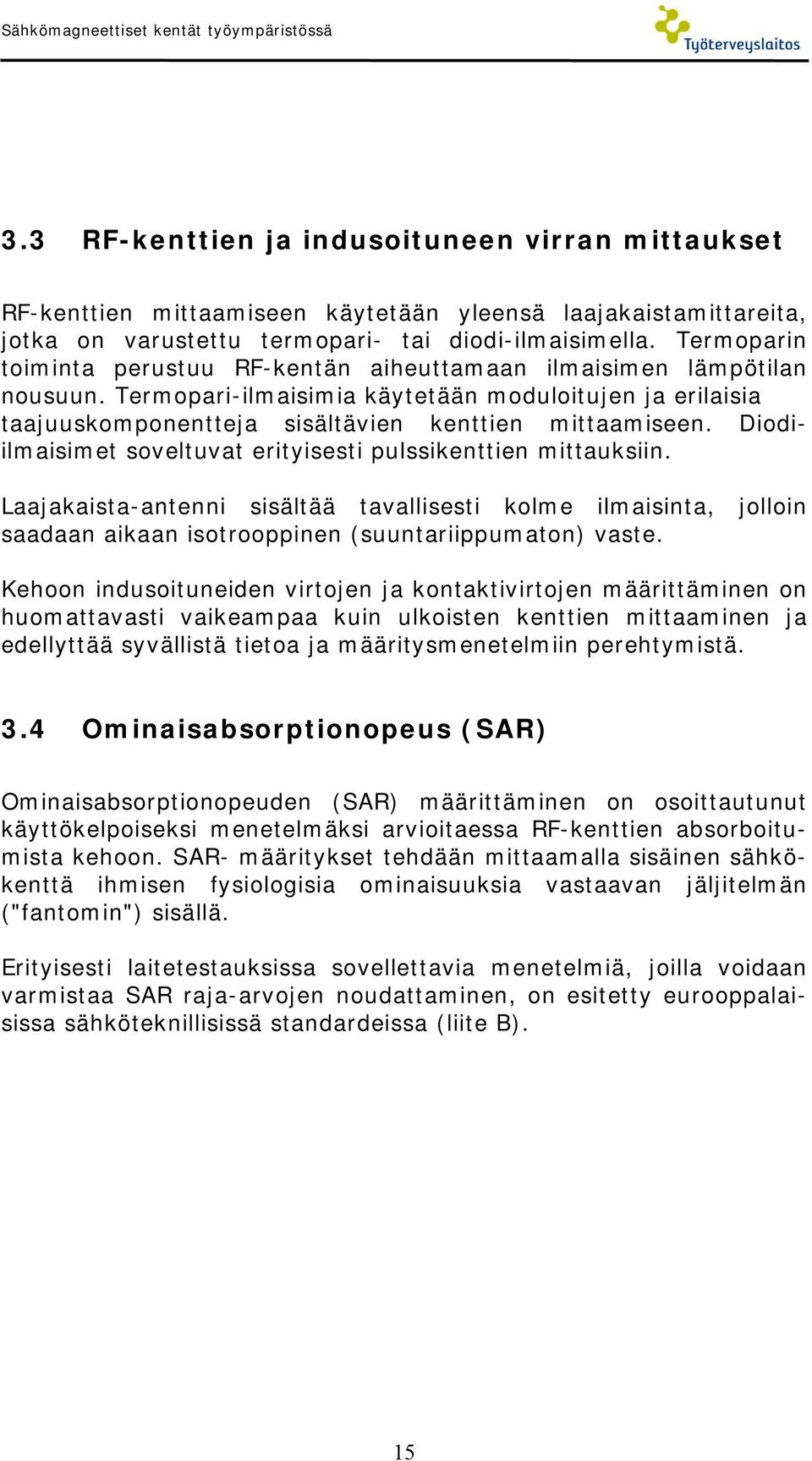 Termoparin toiminta perustuu RF-kentän aiheuttamaan ilmaisimen lämpötilan nousuun. Termopari-ilmaisimia käytetään moduloitujen ja erilaisia taajuuskomponentteja sisältävien kenttien mittaamiseen.
