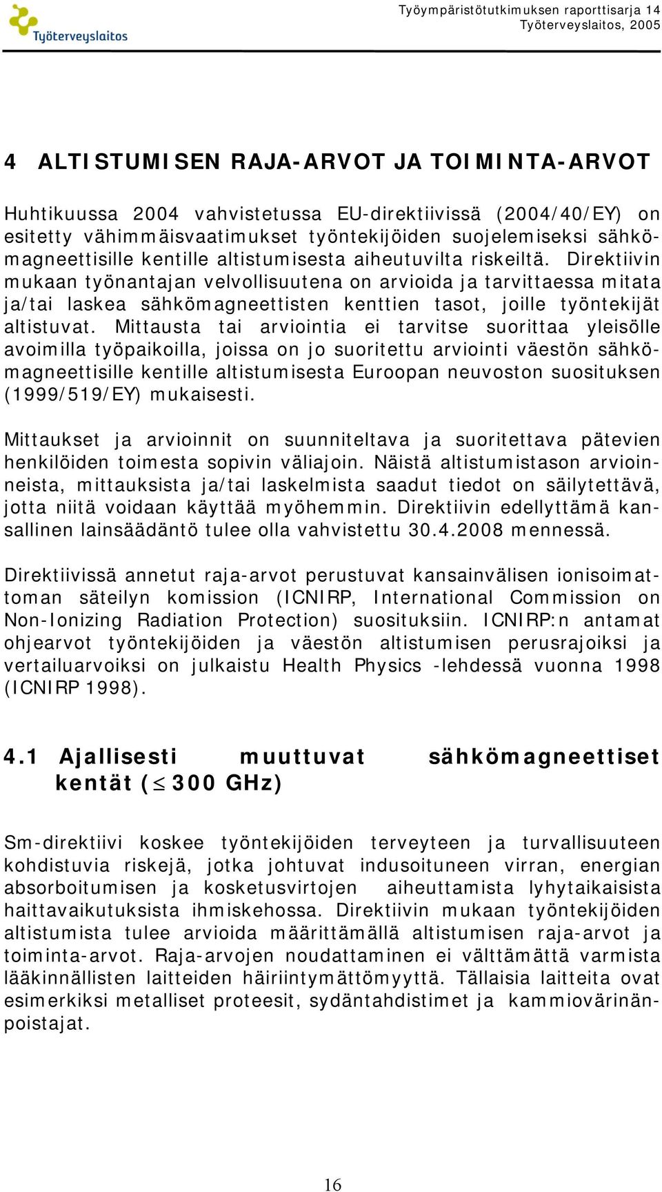 Direktiivin mukaan työnantajan velvollisuutena on arvioida ja tarvittaessa mitata ja/tai laskea sähkömagneettisten kenttien tasot, joille työntekijät altistuvat.
